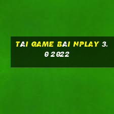 tài game bài nplay 3.0 2022