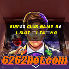 Sum88 Club Game Bài Slot Đổi Thưởng