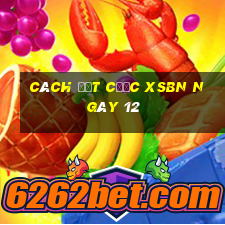 Cách đặt cược XSBN ngày 12