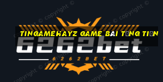 Tingamehayz Game Bài Tặng Tiền