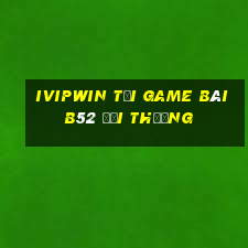 Ivipwin Tại Game Bài B52 Đổi Thưởng