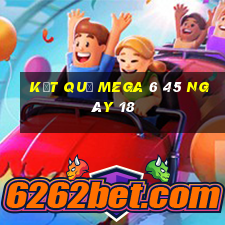 kết quả MEGA 6 45 ngày 18