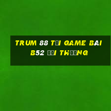 Trum 88 Tại Game Bài B52 Đổi Thưởng