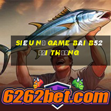 Siêu Nổ Game Bài B52 Đổi Thưởng