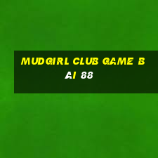 Mudgirl Club Game Bài 88