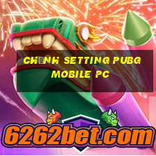 chỉnh setting pubg mobile pc