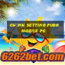 chỉnh setting pubg mobile pc