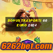 bonus trasporti 60 euro 2024