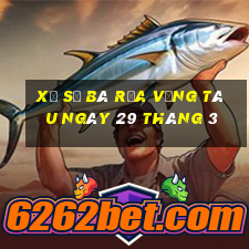 xổ số bà rịa vũng tàu ngày 29 tháng 3