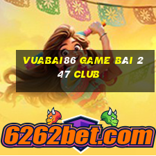 Vuabai86 Game Bài 247 Club