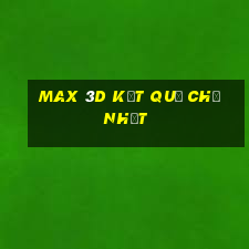 Max 3D Kết Quả Chủ Nhật