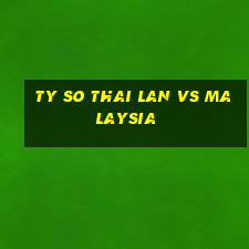 ty so thai lan vs malaysia