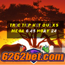 Trực tiếp kết quả XS Mega 6 45 ngày 24