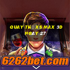 Quay thử XS Max 3D ngày 27