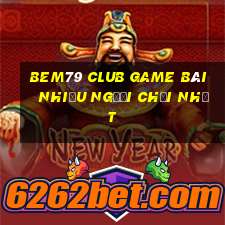 Bem79 Club Game Bài Nhiều Người Chơi Nhất