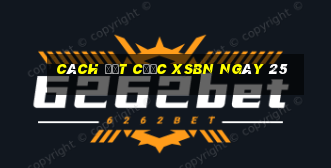 Cách đặt cược XSBN ngày 25