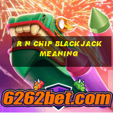 r n chip blackjack meaning