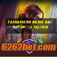 Taigame5G Game Bài 52Fun Đổi Thưởng