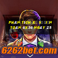 Phân tích Xổ Số điện toán 6x36 ngày 25