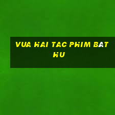 vua hai tac phim bât hu