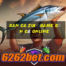 ban ca zui   game bắn cá online