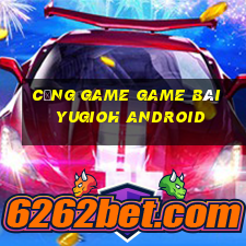 Cổng Game Game Bài Yugioh Android