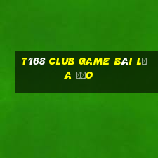 T168 Club Game Bài Lừa Đảo