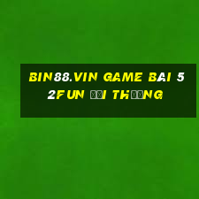 Bin88.Vin Game Bài 52Fun Đổi Thưởng