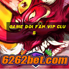 game doi fan vip club