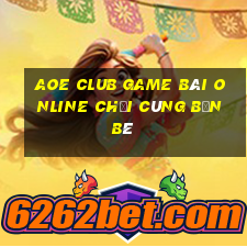 Aoe Club Game Bài Online Chơi Cùng Bạn Bè