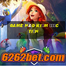 game nào kiếm được tiền