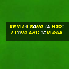 xem lại bóng đá ngoại hạng anh đêm qua