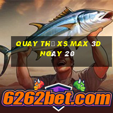 Quay thử XS Max 3D ngày 20