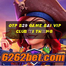 Otp B29 Game Bài Vip Club Đổi Thưởng