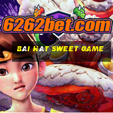 bài hát sweet game