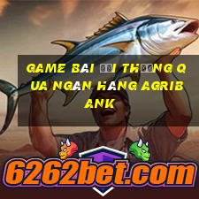 game bài đổi thưởng qua ngân hàng agribank