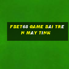 Fbet68 Game Bài Trên Máy Tính