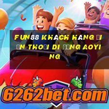 Fun88 khách hàng điện thoại di động Aoying