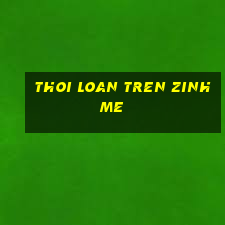 thoi loan tren zinh me