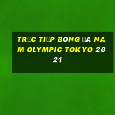 trực tiếp bóng đá nam olympic tokyo 2021