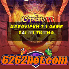 Keegvipvn Tại Game Bài Đổi Thưởng