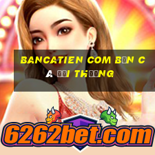 bancatien com bắn cá đổi thưởng