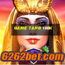 game tang 100k