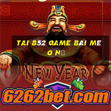 Tai B52 Game Bài Mèo Nổ