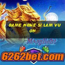 game nghe si lam vuon