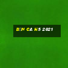 bắn cá h5 2021