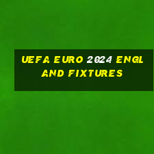 uefa euro 2024 england fixtures