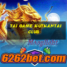 tai game huthantai club