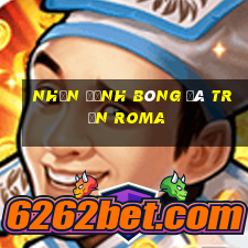 nhận định bóng đá trận roma