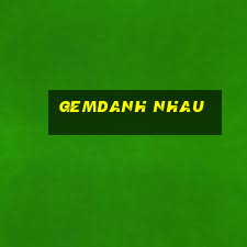 gemdanh nhau